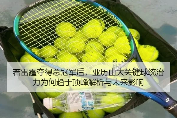 若雷霆夺得总冠军后，亚历山大关键球统治力为何趋于顶峰解析与未来影响