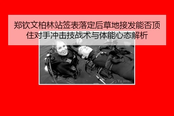 郑钦文柏林站签表落定后草地接发能否顶住对手冲击技战术与体能心态解析